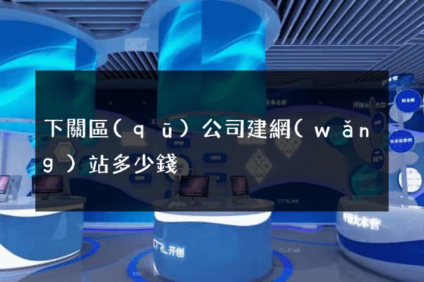下關區(qū)公司建網(wǎng)站多少錢