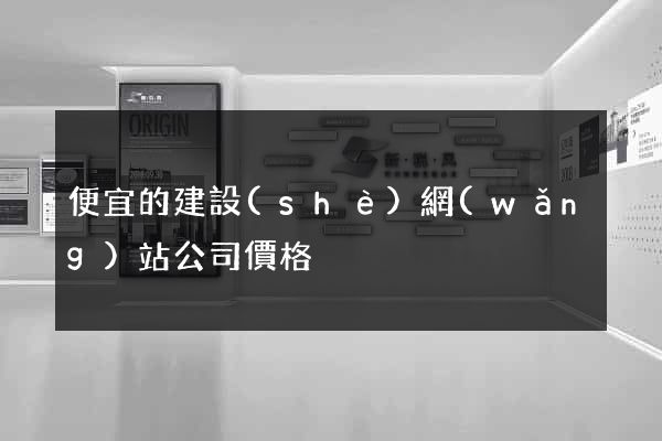 便宜的建設(shè)網(wǎng)站公司價格