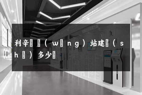 利辛縣網(wǎng)站建設(shè)多少錢