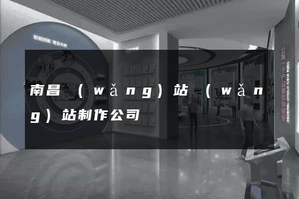 南昌網(wǎng)站網(wǎng)站制作公司