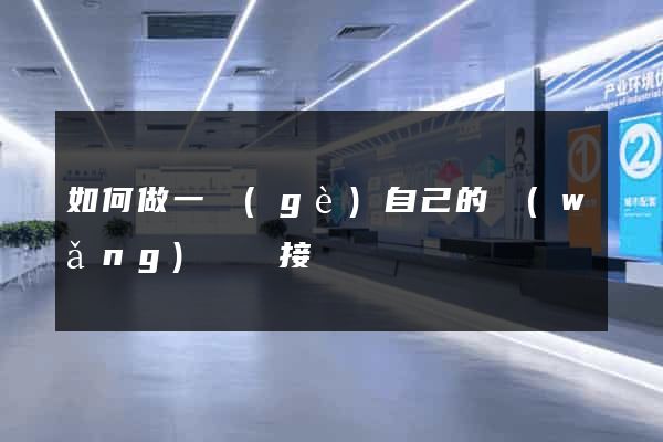 如何做一個(gè)自己的網(wǎng)頁鏈接