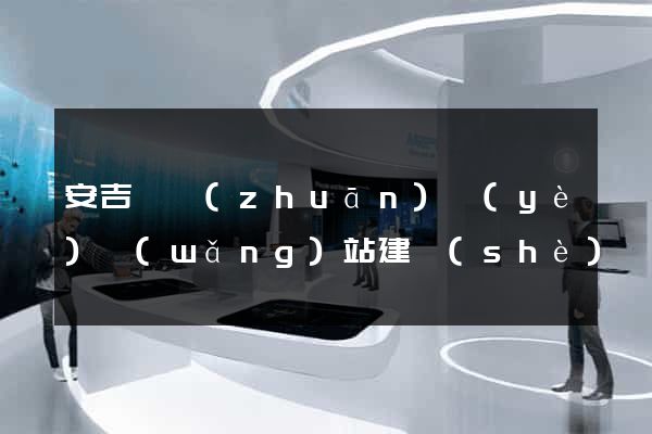 安吉縣專(zhuān)業(yè)網(wǎng)站建設(shè)