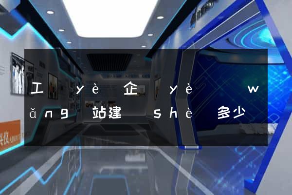 工業(yè)企業(yè)網(wǎng)站建設(shè)多少錢