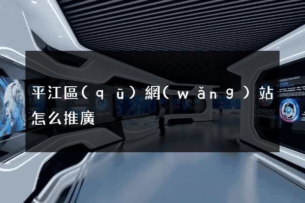 平江區(qū)網(wǎng)站怎么推廣