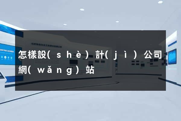 怎樣設(shè)計(jì)公司網(wǎng)站