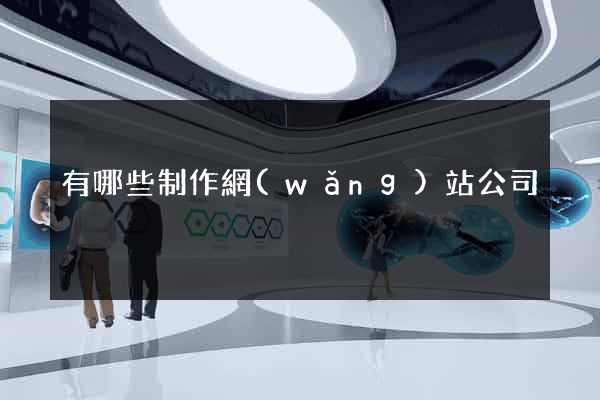 有哪些制作網(wǎng)站公司