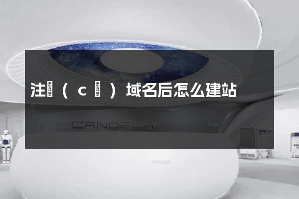 注冊(cè)域名后怎么建站