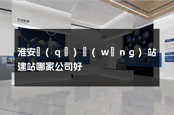 淮安區(qū)網(wǎng)站建站哪家公司好