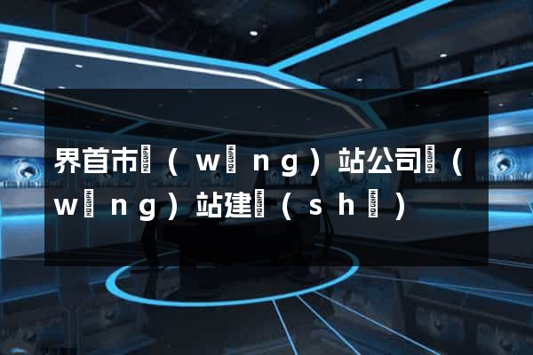 界首市網(wǎng)站公司網(wǎng)站建設(shè)