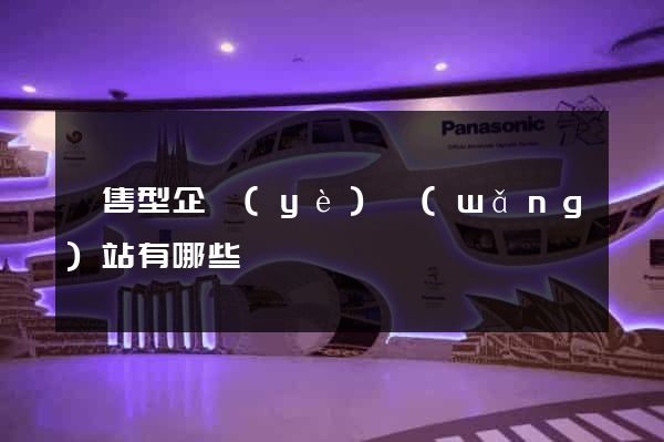 銷售型企業(yè)網(wǎng)站有哪些