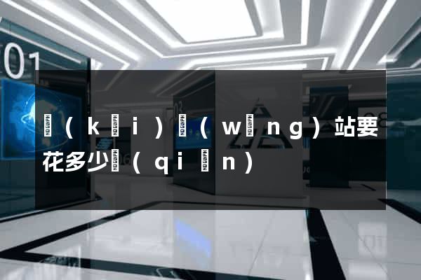 開(kāi)網(wǎng)站要花多少錢(qián)