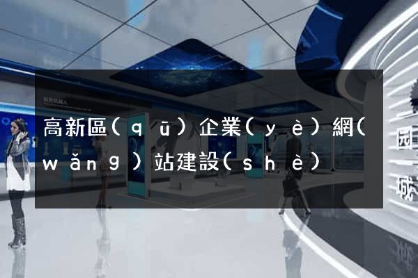 高新區(qū)企業(yè)網(wǎng)站建設(shè)